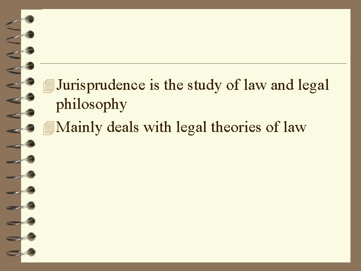 4 Jurisprudence is the study of law and legal philosophy 4 Mainly deals with