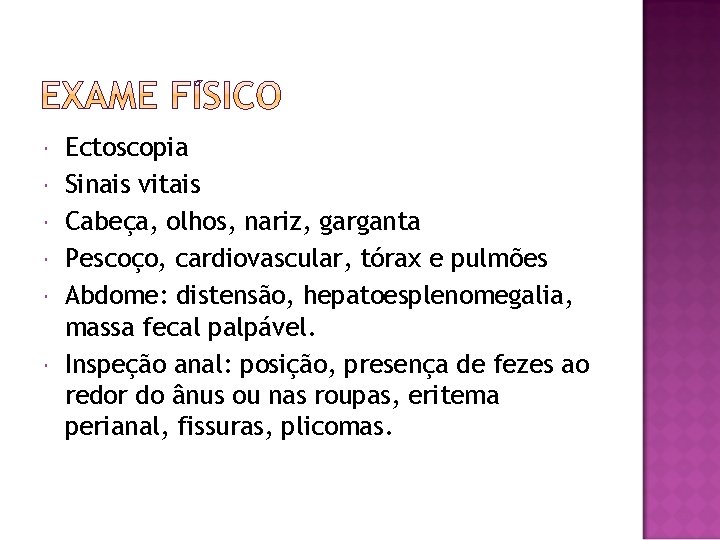  Ectoscopia Sinais vitais Cabeça, olhos, nariz, garganta Pescoço, cardiovascular, tórax e pulmões Abdome: