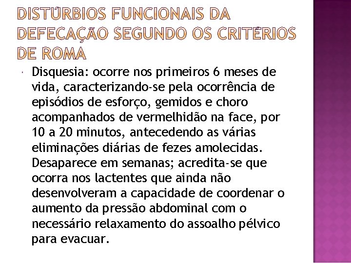  Disquesia: ocorre nos primeiros 6 meses de vida, caracterizando-se pela ocorrência de episódios