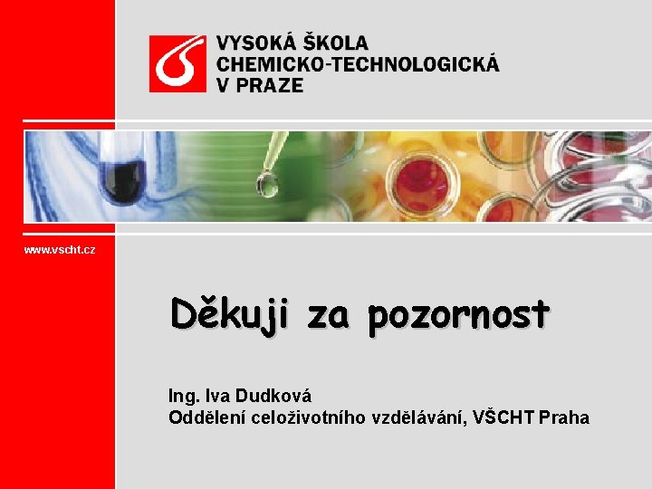 www. vscht. cz Děkuji za pozornost Ing. Iva Dudková Oddělení celoživotního vzdělávání, VŠCHT Praha