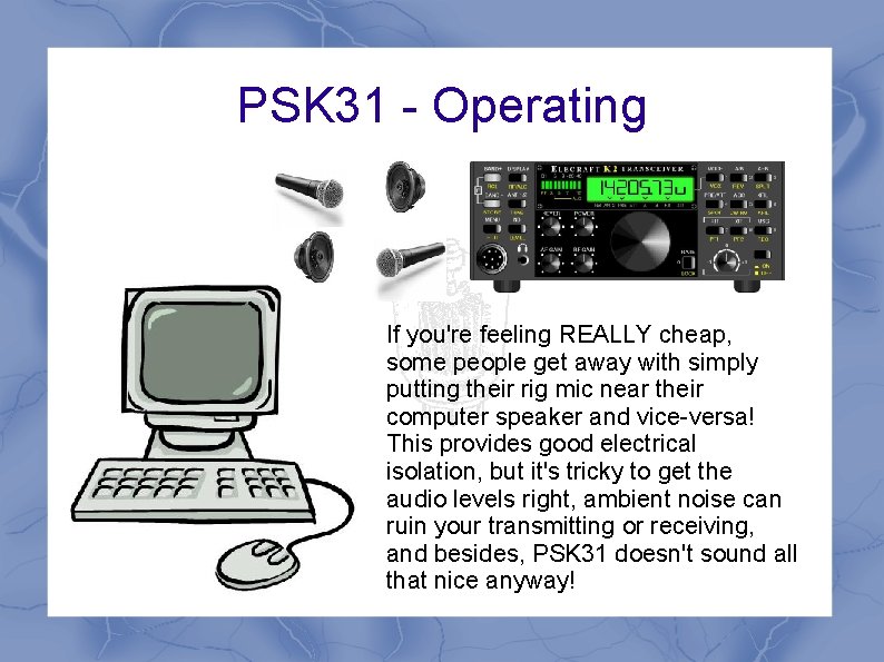 PSK 31 - Operating If you're feeling REALLY cheap, some people get away with PSK 31 - Operating If you're feeling REALLY cheap, some people get away with