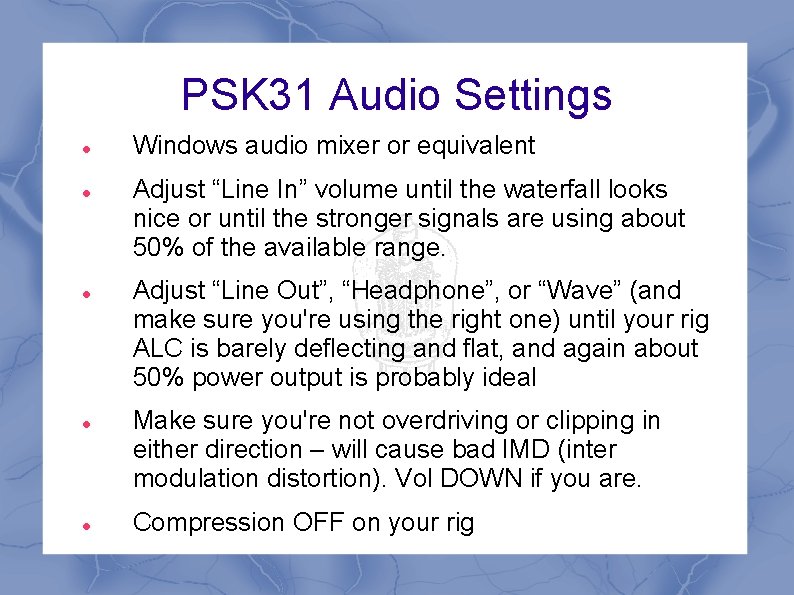 PSK 31 Audio Settings Windows audio mixer or equivalent Adjust “Line In” volume until PSK 31 Audio Settings Windows audio mixer or equivalent Adjust “Line In” volume until