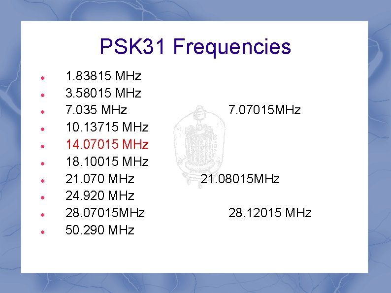 PSK 31 Frequencies 1. 83815 MHz 3. 58015 MHz 7. 035 MHz 10. 13715 PSK 31 Frequencies 1. 83815 MHz 3. 58015 MHz 7. 035 MHz 10. 13715