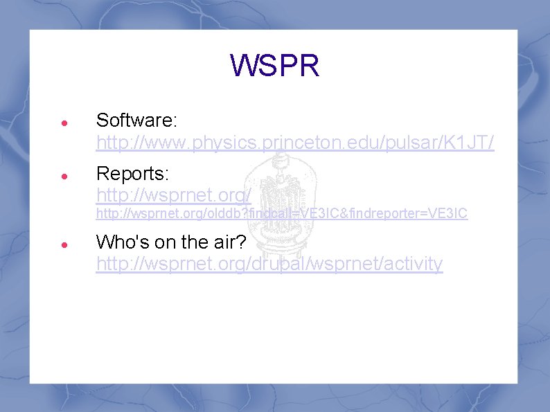 WSPR Software: http: //www. physics. princeton. edu/pulsar/K 1 JT/ Reports: http: //wsprnet. org/olddb? findcall=VE WSPR Software: http: //www. physics. princeton. edu/pulsar/K 1 JT/ Reports: http: //wsprnet. org/olddb? findcall=VE