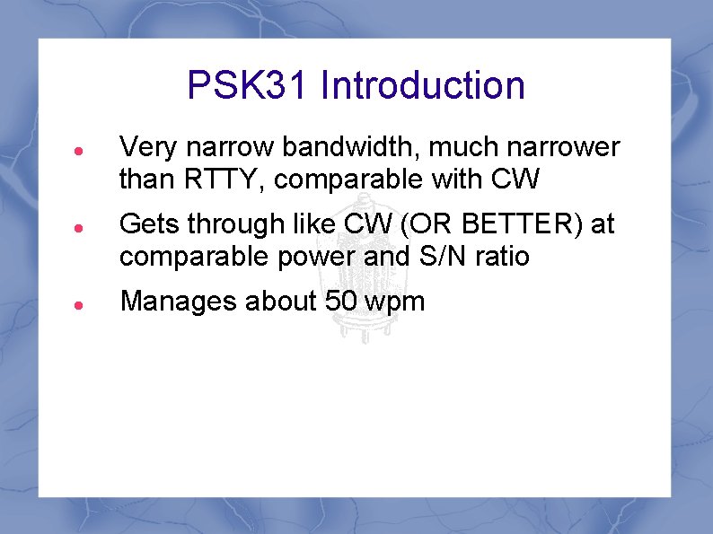 PSK 31 Introduction Very narrow bandwidth, much narrower than RTTY, comparable with CW Gets PSK 31 Introduction Very narrow bandwidth, much narrower than RTTY, comparable with CW Gets