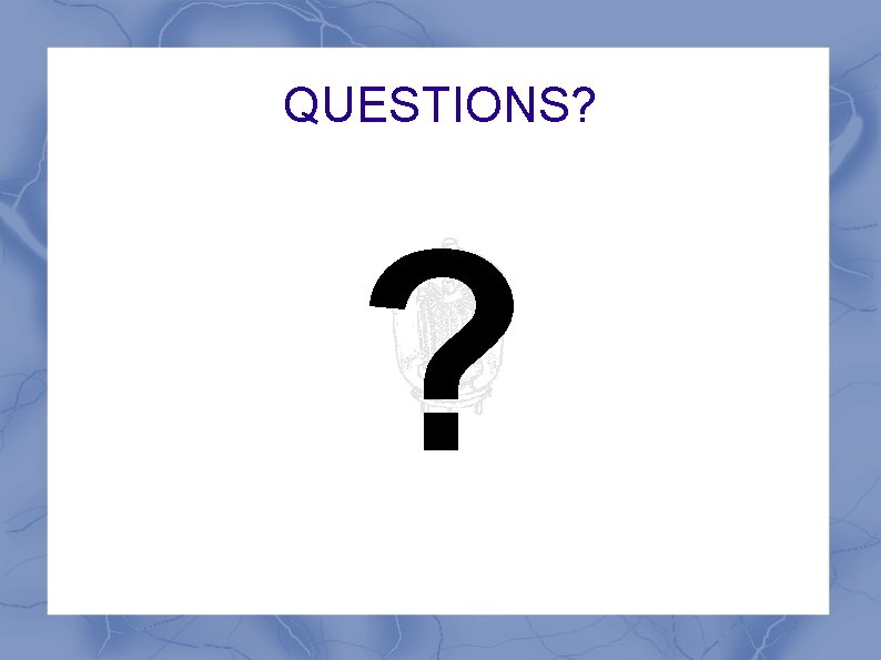 QUESTIONS? ? QUESTIONS? ?