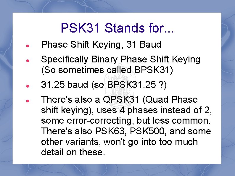 PSK 31 Stands for. . . Phase Shift Keying, 31 Baud Specifically Binary Phase PSK 31 Stands for. . . Phase Shift Keying, 31 Baud Specifically Binary Phase