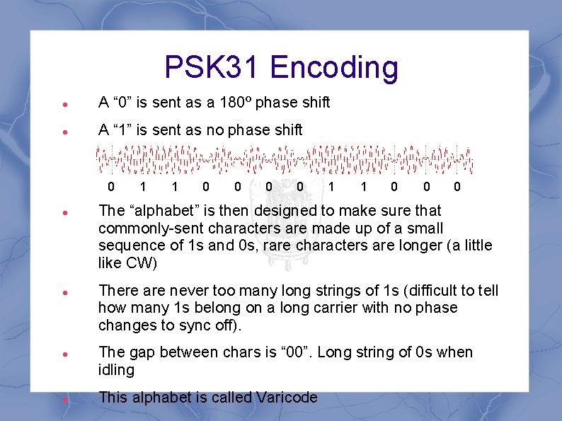 PSK 31 Encoding A “ 0” is sent as a 180º phase shift A PSK 31 Encoding A “ 0” is sent as a 180º phase shift A