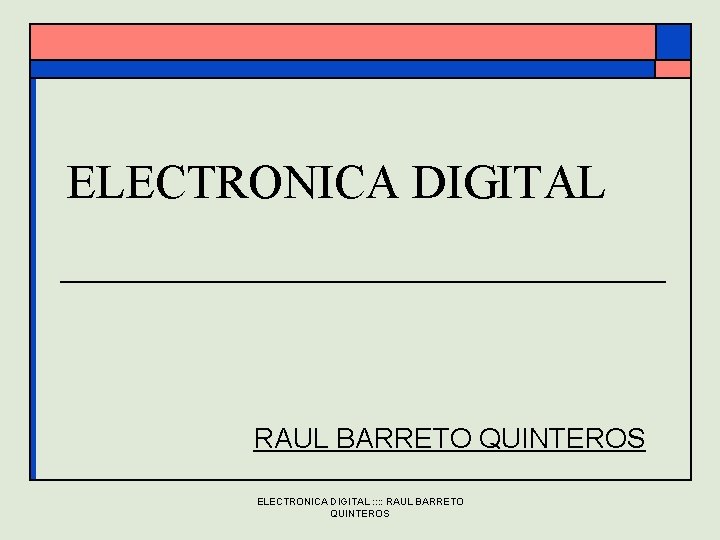ELECTRONICA DIGITAL RAUL BARRETO QUINTEROS ELECTRONICA DIGITAL : : RAUL BARRETO QUINTEROS 