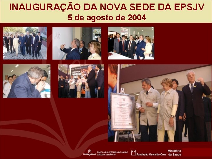 INAUGURAÇÃO DA NOVA SEDE DA EPSJV 5 de agosto de 2004 