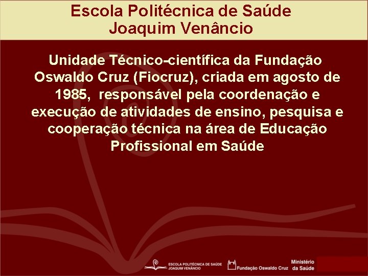 Escola Politécnica de Saúde Joaquim Venâncio Unidade Técnico-científica da Fundação Oswaldo Cruz (Fiocruz), criada