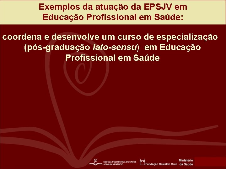 Exemplos da atuação da EPSJV em Educação Profissional em Saúde: coordena e desenvolve um