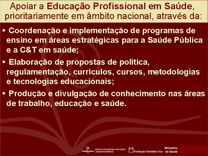 Apoiar a Educação Profissional em Saúde, prioritariamente em âmbito nacional, através da: § Coordenação