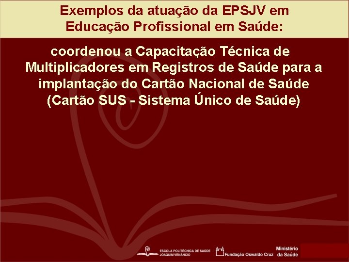 Exemplos da atuação da EPSJV em Educação Profissional em Saúde: coordenou a Capacitação Técnica
