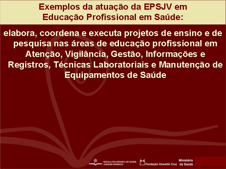 Exemplos da atuação da EPSJV em Educação Profissional em Saúde: elabora, coordena e executa