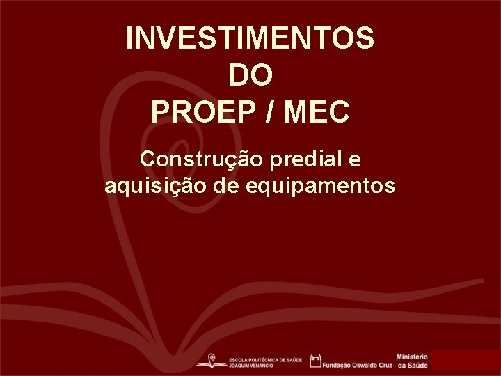 INVESTIMENTOS DO PROEP / MEC Construção predial e aquisição de equipamentos 