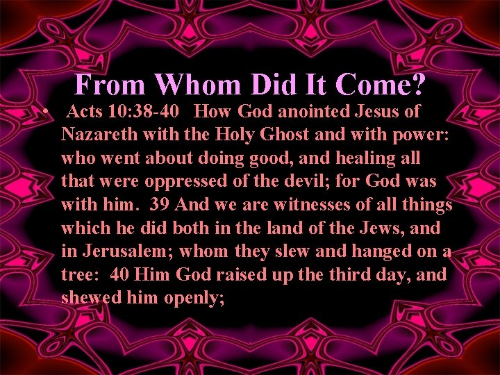 From Whom Did It Come? • Acts 10: 38 -40 How God anointed Jesus