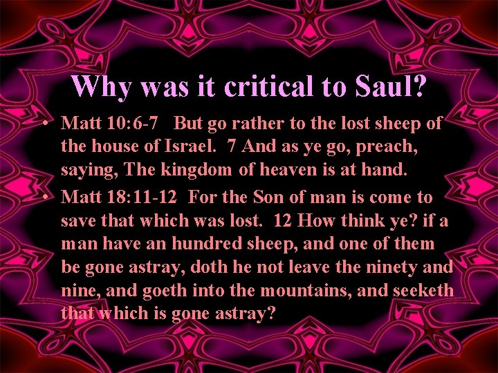 Why was it critical to Saul? • Matt 10: 6 -7 But go rather