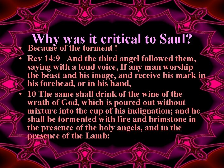 Why was it critical to Saul? • Because of the torment ! • Rev