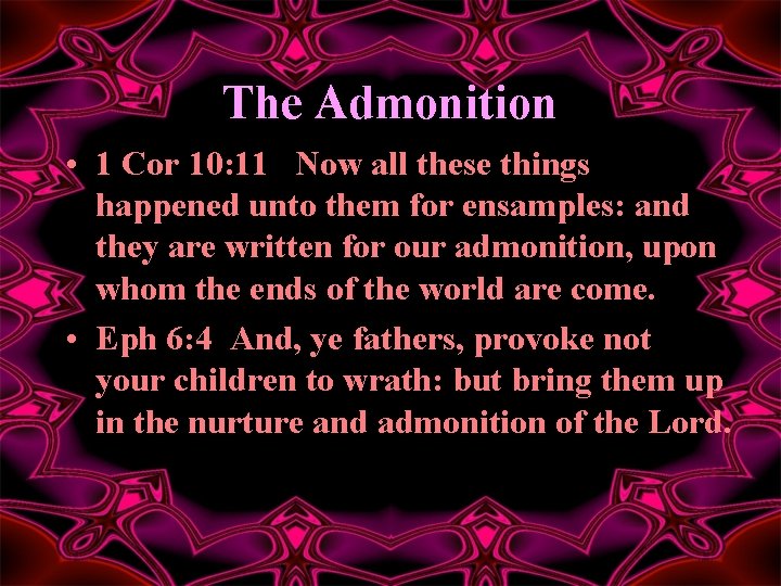 The Admonition • 1 Cor 10: 11 Now all these things happened unto them
