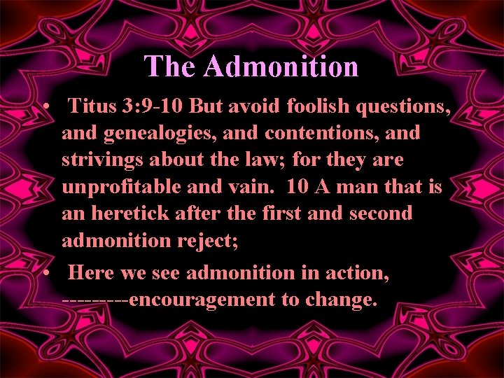 The Admonition • Titus 3: 9 -10 But avoid foolish questions, and genealogies, and