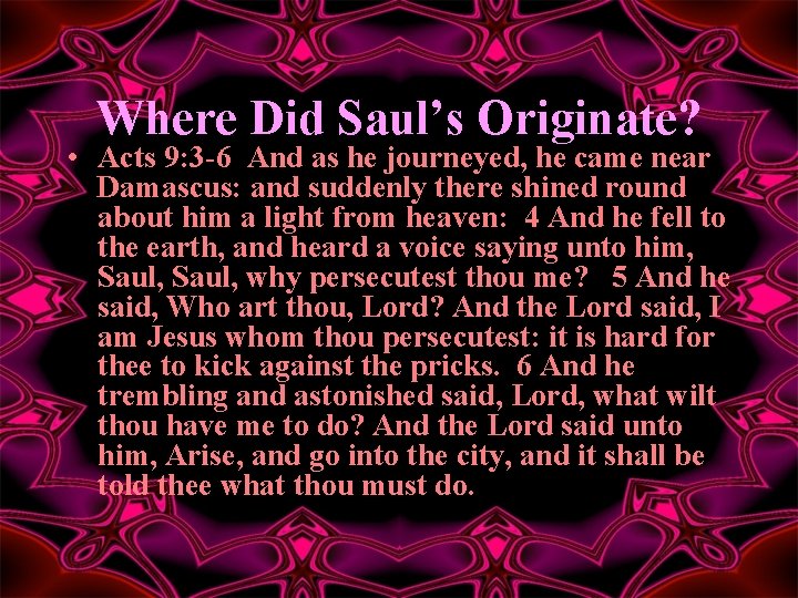 Where Did Saul’s Originate? • Acts 9: 3 -6 And as he journeyed, he