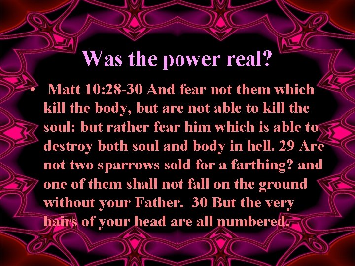 Was the power real? • Matt 10: 28 -30 And fear not them which