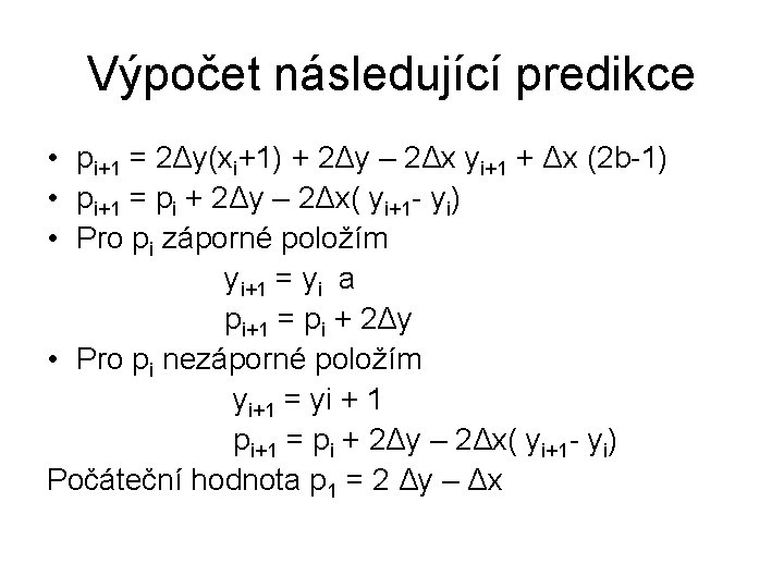 Výpočet následující predikce • pi+1 = 2Δy(xi+1) + 2Δy – 2Δx yi+1 + Δx Výpočet následující predikce • pi+1 = 2Δy(xi+1) + 2Δy – 2Δx yi+1 + Δx