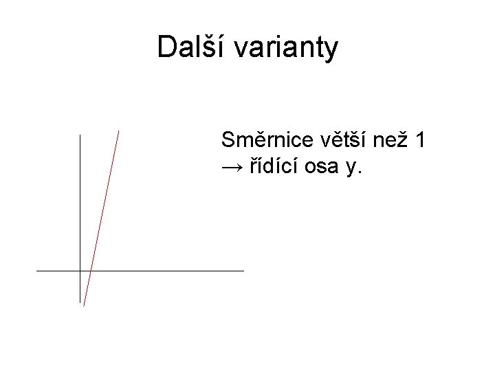 Další varianty Směrnice větší než 1 → řídící osa y. Další varianty Směrnice větší než 1 → řídící osa y.