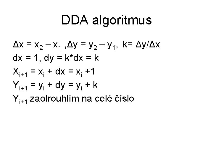 DDA algoritmus Δx = x 2 – x 1 , Δy = y 2 DDA algoritmus Δx = x 2 – x 1 , Δy = y 2