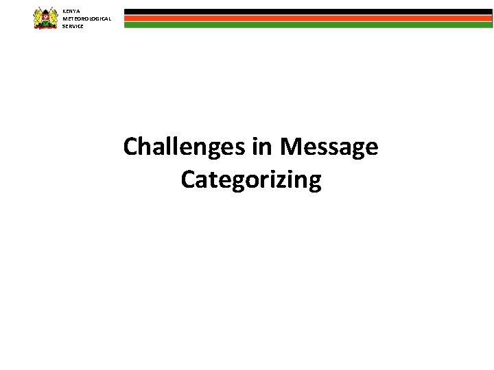 KENYA METEOROLOGICAL SERVICE Challenges in Message Categorizing 