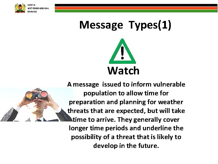 KENYA METEOROLOGICAL SERVICE Message Types(1) Watch A message issued to inform vulnerable population to