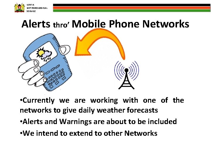 KENYA METEOROLOGICAL SERVICE Alerts thro’ Mobile Phone Networks • Currently we are working with