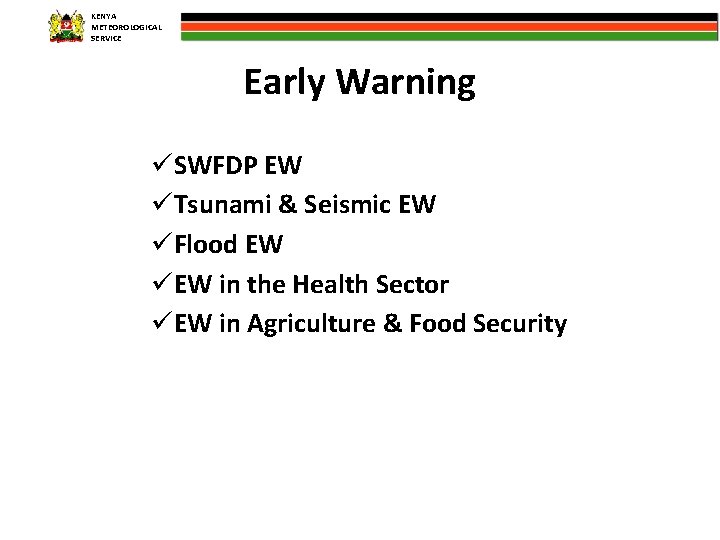 KENYA METEOROLOGICAL SERVICE Early Warning üSWFDP EW üTsunami & Seismic EW üFlood EW üEW