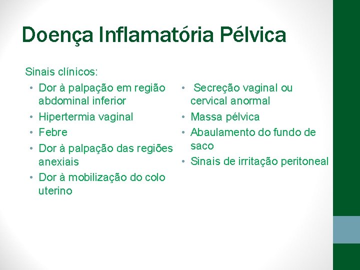 Doença Inflamatória Pélvica Sinais clínicos: • Dor à palpação em região abdominal inferior •