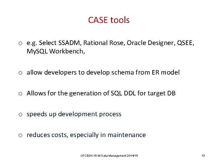 CASE tools o e. g. Select SSADM, Rational Rose, Oracle Designer, QSEE, My. SQL CASE tools o e. g. Select SSADM, Rational Rose, Oracle Designer, QSEE, My. SQL