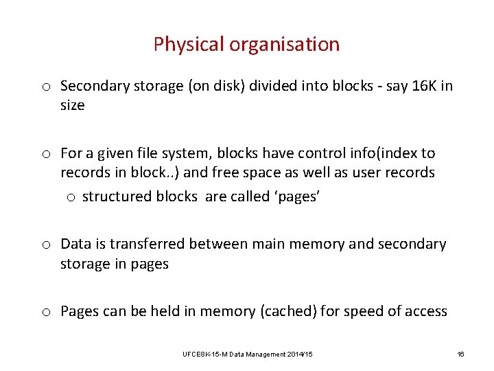 Physical organisation o Secondary storage (on disk) divided into blocks - say 16 K Physical organisation o Secondary storage (on disk) divided into blocks - say 16 K