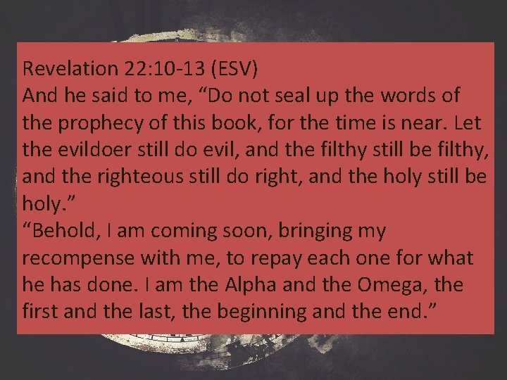 Revelation 22: 10 -13 (ESV) And he said to me, “Do not seal up Revelation 22: 10 -13 (ESV) And he said to me, “Do not seal up