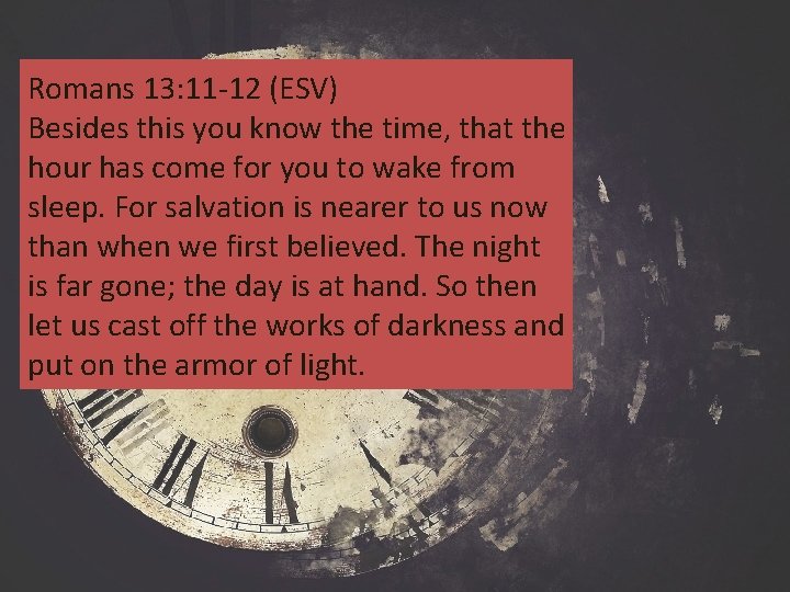 Romans 13: 11 -12 (ESV) Besides this you know the time, that the hour Romans 13: 11 -12 (ESV) Besides this you know the time, that the hour
