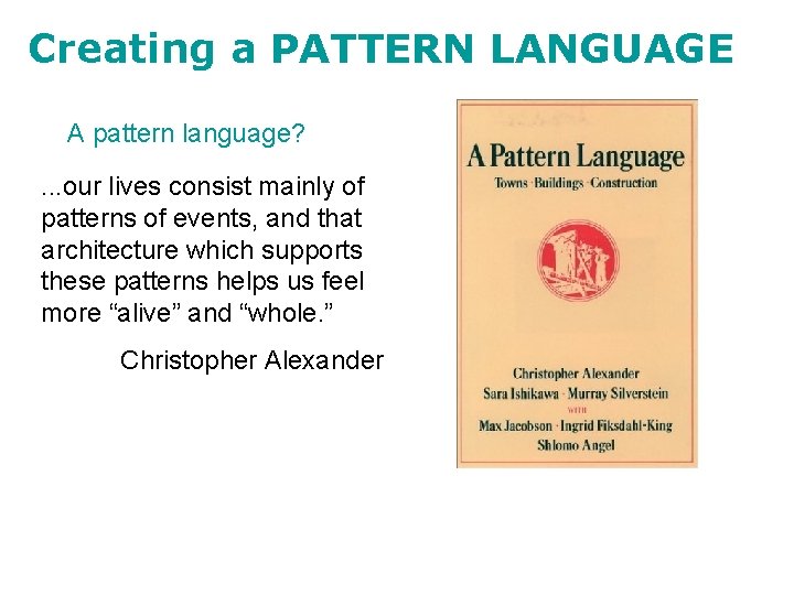Creating a PATTERN LANGUAGE A pattern language? . . . our lives consist mainly