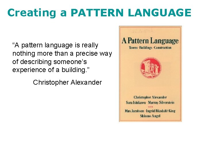 Creating a PATTERN LANGUAGE “A pattern language is really nothing more than a precise