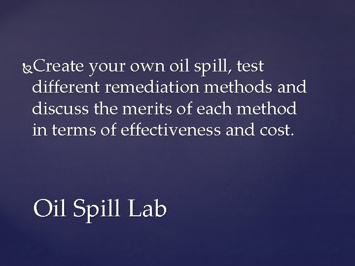 Create your own oil spill, test different remediation methods and discuss the merits of