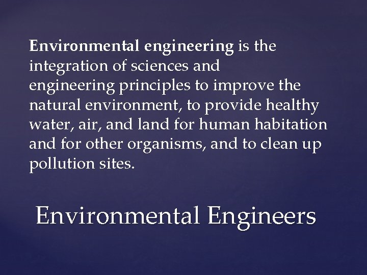 Environmental engineering is the integration of sciences and engineering principles to improve the natural