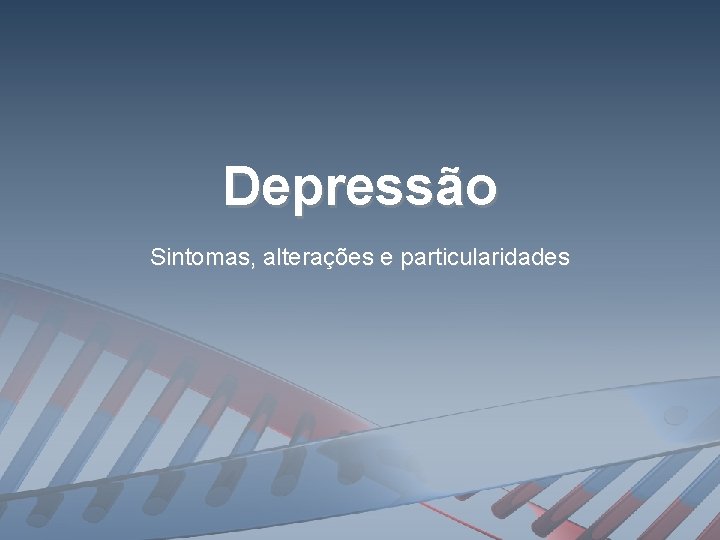 Depressão Sintomas, alterações e particularidades 