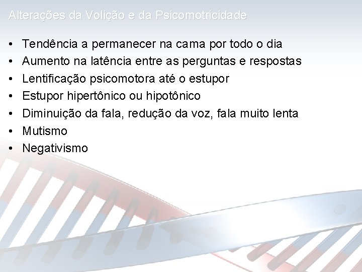 Alterações da Volição e da Psicomotricidade • • Tendência a permanecer na cama por