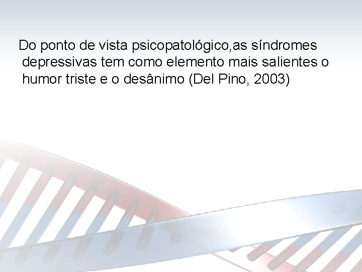 Do ponto de vista psicopatológico, as síndromes depressivas tem como elemento mais salientes o