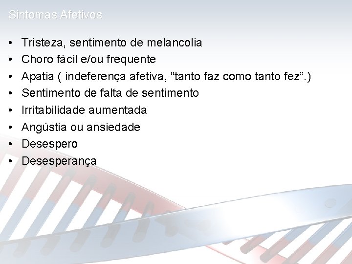 Sintomas Afetivos • • Tristeza, sentimento de melancolia Choro fácil e/ou frequente Apatia (