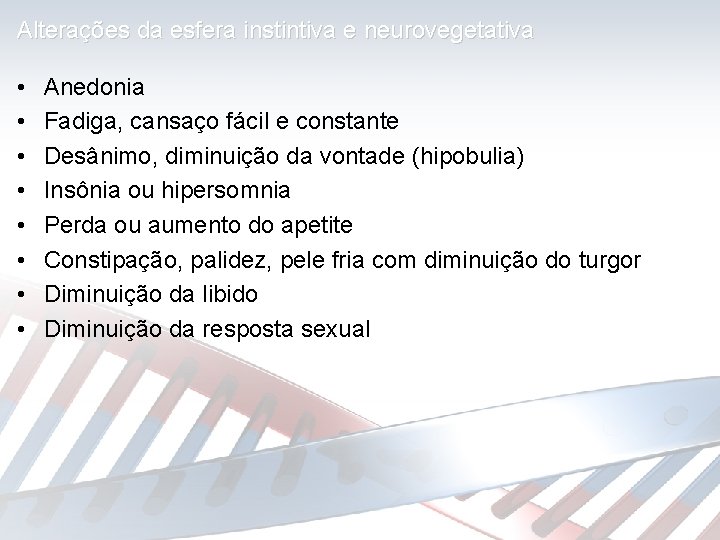 Alterações da esfera instintiva e neurovegetativa • • Anedonia Fadiga, cansaço fácil e constante