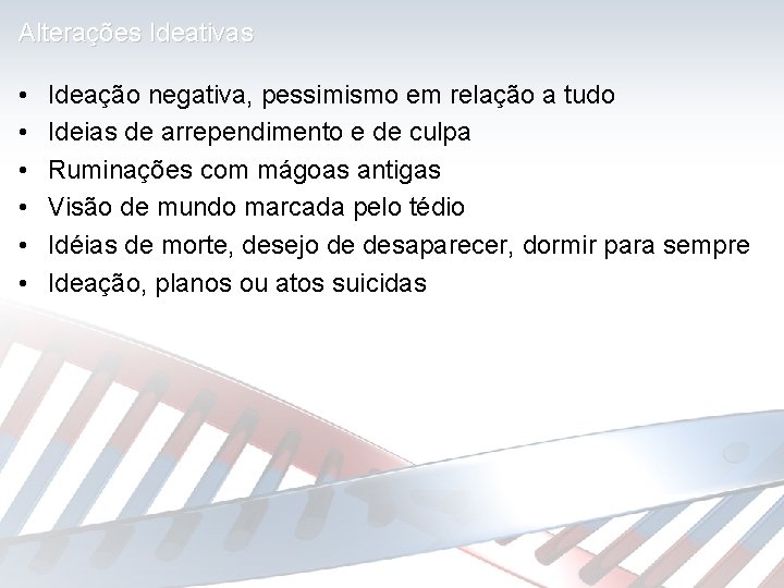 Alterações Ideativas • • • Ideação negativa, pessimismo em relação a tudo Ideias de