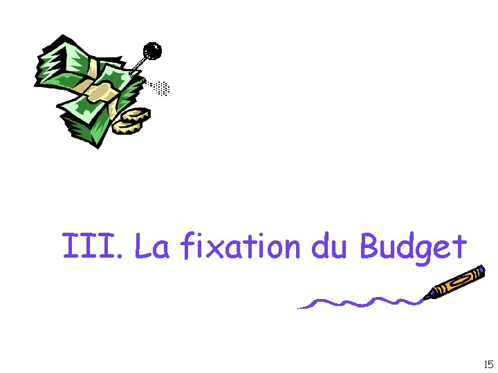 III. La fixation du Budget 15 
